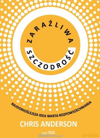 Zaraźliwa szczodrość. Najdonioślejsza idea warta.. - Chris Anderson [KSIĄŻKA]