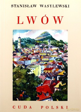 Cuda Polski: Lwów - Stanisław Wasylewski [KSIĄŻKA]