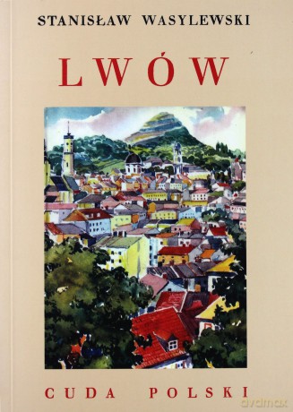 Cuda Polski: Lwów - Stanisław Wasylewski [KSIĄŻKA]