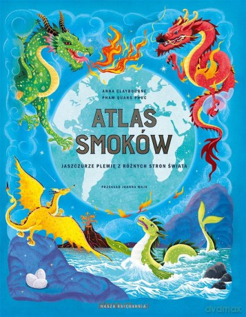 Atlas smoków. Jaszczurze plemię z różnych stron świata - Anna Claybourne [KSIĄŻKA]