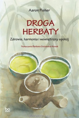 Droga herbaty. Zdrowie, harmonia i wewnętrzny spokój - Aaron Fisher [KSIĄŻKA]
