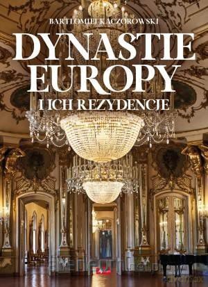 Dynastie Europy i ich rezydencje [KSIĄŻKA]