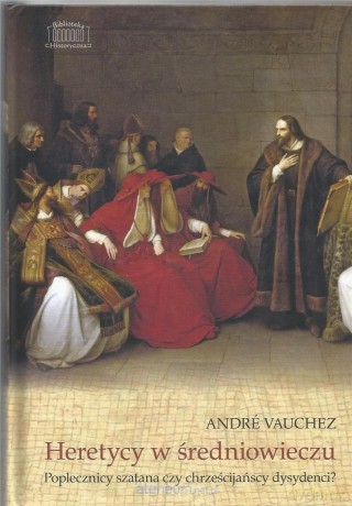 Heretycy w średniowieczu. Poplecznicy szatana... - Andre Vauchez [KSIĄŻKA]