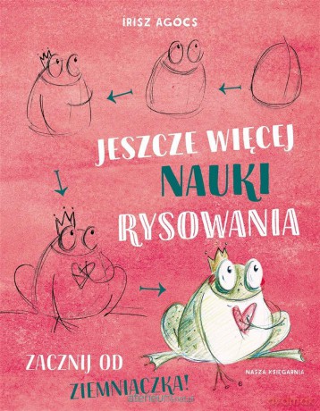 Jeszcze więcej nauki rysowania. Zacznij od.. - Irisz Agócs [KSIĄŻKA]