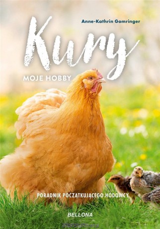 Kury - moje hobby. Poradnik początkującego hodowcy - Anne-Kathrin Gomringer [KSIĄŻKA]