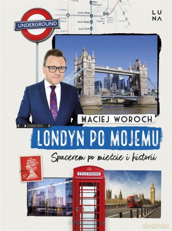 Londyn po mojemu. Spacerem po mieście i historii - Maciej Woroch [KSIĄŻKA]