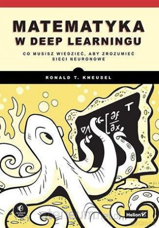 Matematyka w deep learningu. Co musisz wiedzieć... - Ronald T. Kneusel [KSIĄŻKA]