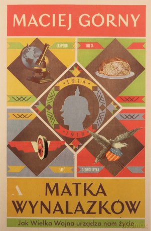 Matka wynalazków. Jak Wielka Wojna urządza nam życie - Maciej Górny [KSIĄŻKA]