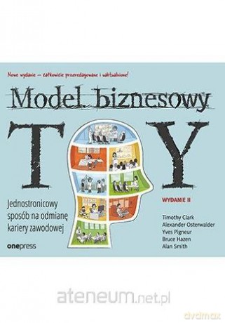Model Biznesowy Ty. wyd. II - Timothy Clark, Alexander Osterwalder, Yves Pigneur, Bruce Hazen, Alan Smith [KSIĄŻKA]