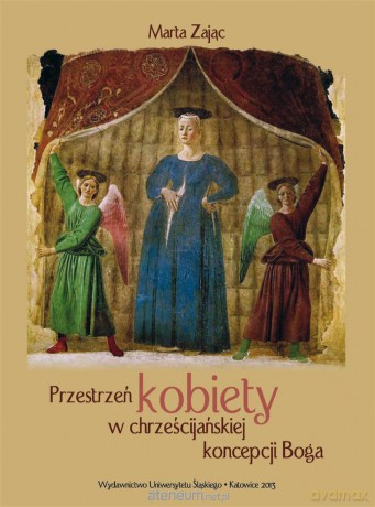 Przestrzeń kobiety w chrześcijańskiej koncepcji Boga - Marta Zając [KSIĄŻKA]
