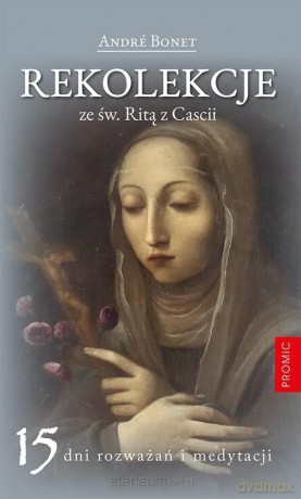 Rekolekcje ze św. Ritą z Cascii - Andr Bonet [KSIĄŻKA]