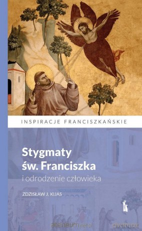 Stygmaty św. Franciszka i odrodzenie człowieka - Zdzisław J. Kijas [KSIĄŻKA]