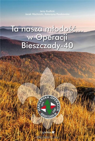 Ta nasza młodość... w Operacji Bieszczady-40 - Jerzy Kudlicki, Jacek Wachnicki, Katarzyna Paszkowska [KSIĄŻKA]