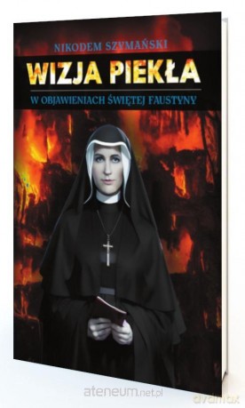 Wizja piekła w objawieniach św. Faustyny - Nikodem Szymański [KSIĄŻKA]