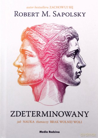 Zdeterminowany. Jak nauka tłumaczy brak wolnej woli - Robert M. Sapolsky [KSIĄŻKA]