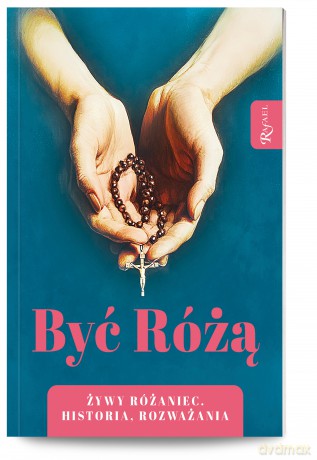 Być Różą, Żywy Różaniec, Historia, Rozważania [KSIĄŻKA]