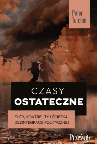 Czasy ostateczne. Elity, kontrelity i ścieżka dezintegracji politycznej - Peter Turchin [KSIĄŻKA]