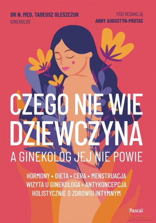 Czego nie wie dziewczyna, a ginekolog jej nie powie - Tadeusz Oleszczuk [KSIĄŻKA]