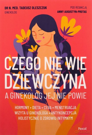 Czego nie wie dziewczyna, a ginekolog jej nie powie - Tadeusz Oleszczuk [KSIĄŻKA]