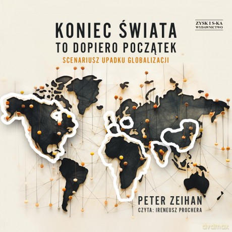 Koniec świata to dopiero początek. Scenariusz upadku globalizacji - Peter Zeihan [AUDIOBOOK]