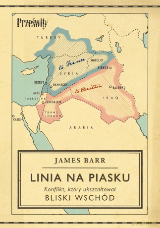 Linia na piasku. Konflikt, który ukształtował Bliski Wschód - James Barr [KSIĄŻKA]