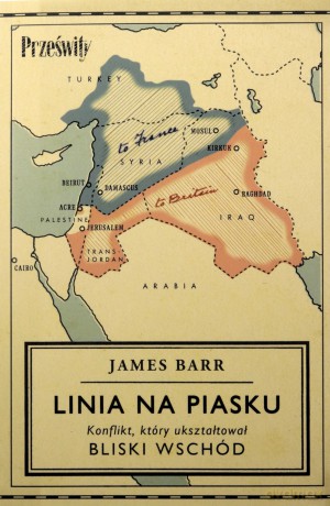 Linia na piasku. Konflikt, który ukształtował Bliski Wschód - James Barr [KSIĄŻKA]