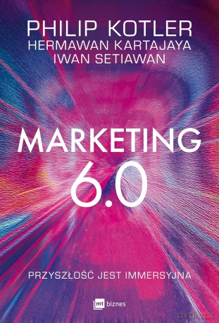 Marketing 6.0. Przyszłość jest immersyjna - Philip Kotler, Hermawan Kartajaya, Iwan Setiawan [KSIĄŻKA]