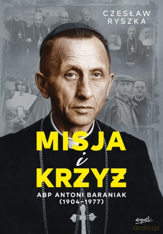 Misja i krzyż. Abp Antoni Baraniak (1904-1977) - Czesław Ryszka [KSIĄŻKA]