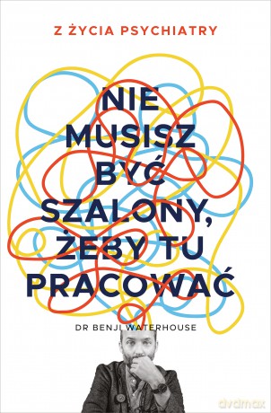 Nie musisz być szalony, żeby tu pracować - Benji Waterhouse [KSIĄŻKA]
