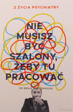 Nie musisz być szalony, żeby tu pracować - Benji Waterhouse [KSIĄŻKA]