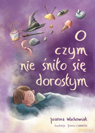 O czym nie śniło się dorosłym - Joanna Wachowiak [KSIĄŻKA]