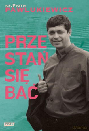 Przestań się bać - Piotr Pawlukiewicz [KSIĄŻKA]