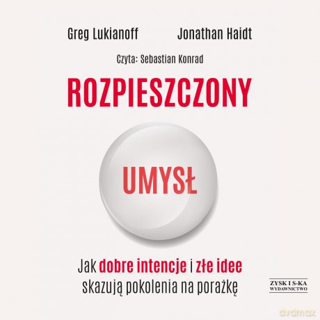 Rozpieszczony umysł. Jak dobre intencje i złe idee skazują pokolenia na porażkę - Greg Lukianoff, Jonathan Haidt [AUDIOBOOK]