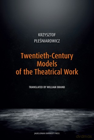 Twentieth-Century Models of the Theatrical Work - Krzysztof Pleśniarowicz [KSIĄŻKA]