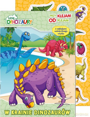 W krainie dinozaurów. Lubię Dinozaury. Przyklejam Odklejam [KSIĄŻKA]