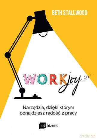 Workjoy. Narzędzia, dzięki którym odnajdziesz radość z pracy - Beth Stallwood [KSIĄŻKA]