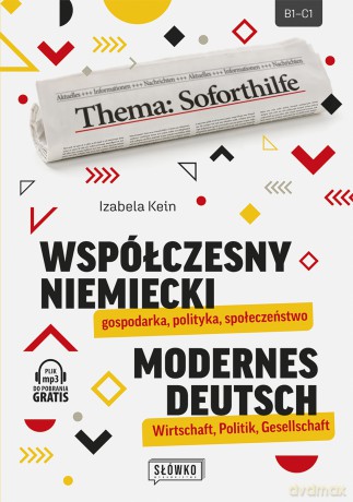 Współczesny niemiecki: gospodarka, polityka, społeczeństwo. Modernes Deutsch: Wirtschaft, Politik, Gesellschaft - Izabela Kein [KSIĄŻKA]