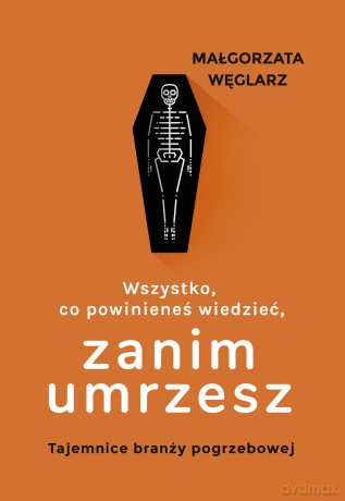 Wszystko, co powinieneś wiedzieć, zanim umrzesz - Małgorzata Węglarz [KSIĄŻKA]