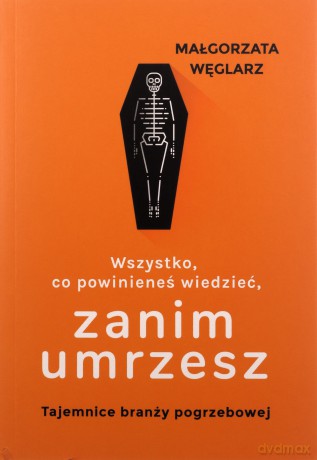 Wszystko, co powinieneś wiedzieć, zanim umrzesz - Małgorzata Węglarz [KSIĄŻKA]
