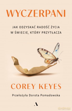 Wyczerpani. Jak odzyskać radość życia w świecie, który przytłacza - Corey Keyes [KSIĄŻKA]