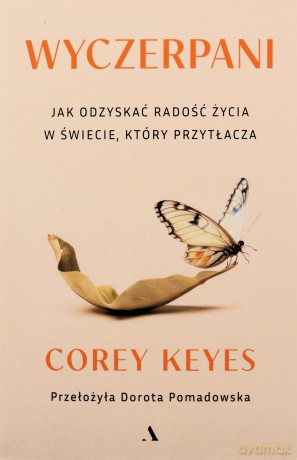 Wyczerpani. Jak odzyskać radość życia w świecie, który przytłacza - Corey Keyes [KSIĄŻKA]