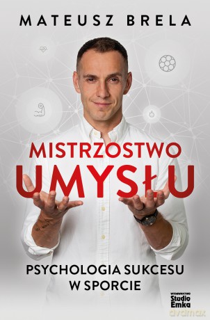 Mistrzostwo umysłu. Psychologia sukcesu w sporcie - Mateusz Brela [KSIĄŻKA]