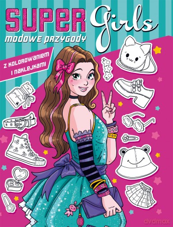 Modowe przygody z kolorowaniem i naklejkami. Super girls! [KSIĄŻKA]