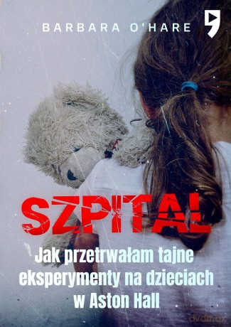 Szpital. Jak przetrwałam tajne eksperymenty na dzieciach w Aston Hall - Barbara O'Hare [KSIĄŻKA]