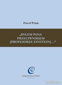 "Byłem Pana przeciwnikiem (profesorze Einstein)...". Relatywistyczna rewolucja naukowa z perspektywy środowiska naukowo-filozoficznego przedwojennego Lwowa - Polak Paweł [KSIĄŻKA]