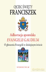 Adhortacja apostolska. Evangelii gaudium. O głoszeniu Ewangelii w dzisiejszym świecie (dodruk 2014) - Ojciec Święty Franciszek [KSIĄŻKA]