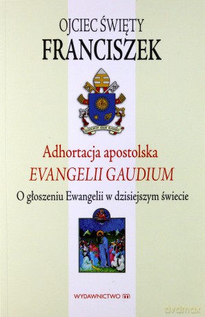 Adhortacja apostolska. Evangelii gaudium. O głoszeniu Ewangelii w dzisiejszym świecie (dodruk 2014) - Ojciec Święty Franciszek [KSIĄŻKA]