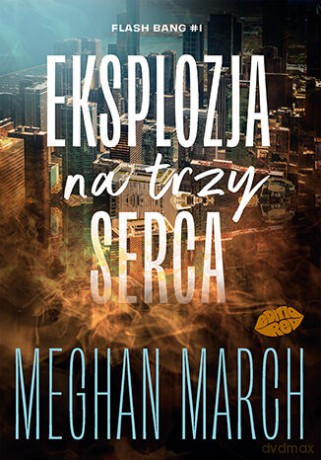 Eksplozja na trzy serca. Flash Bang (Tom 1) - Meghan March [KSIĄŻKA]