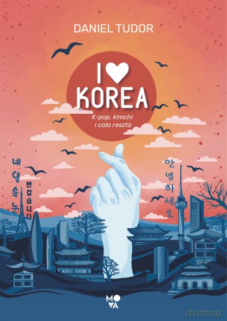 I love Korea. K-pop, kimchi i cała reszta - Daniel Tudor [KSIĄŻKA]