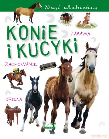 Konie i kucyki. Nasi ulubieńcy [KSIĄŻKA]